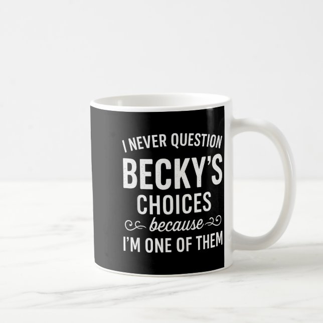Caneca De Café I Never Question Becky's Choices Because I'm One O (Direita)