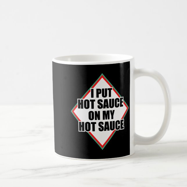 Caneca De Café I Put Hot Sauce On My Hot Sauce  (Direita)
