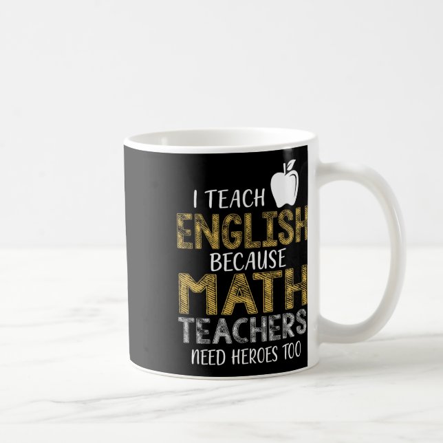 Caneca De Café I Teach English Because Math Teachers Need Heroes  (Direita)
