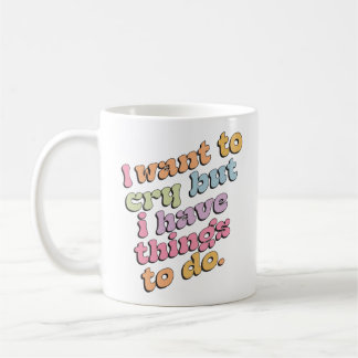 Caneca De Café I Want to Cry But I Have Things to Do Quote