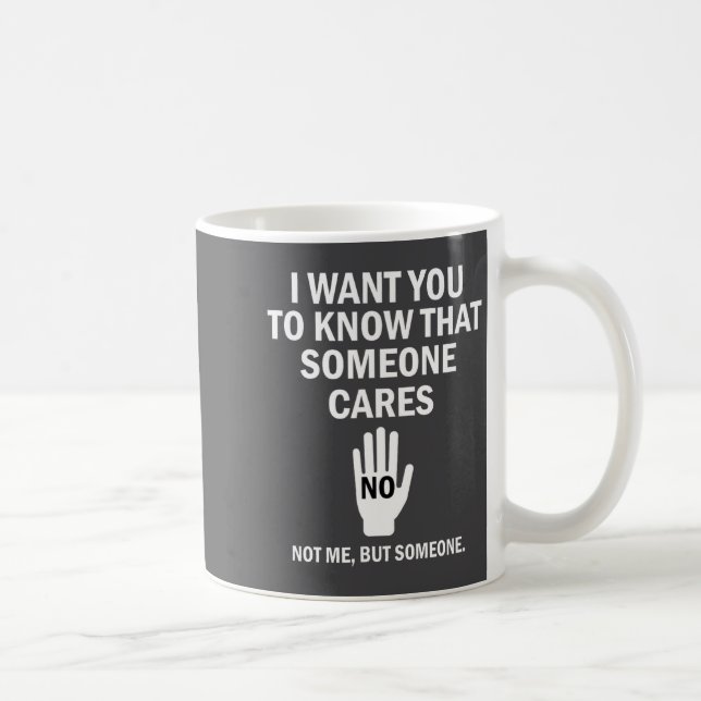 Caneca De Café I Want You To Know That Someone Cares Not Me Funny (Direita)