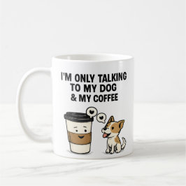 Caneca De Café "I'm Only Talking to My Dog & My Coffee" -