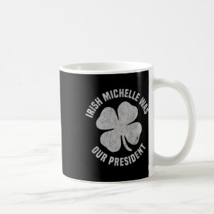Caneca De Café Irlandesa Michelle Foi Nossa Presidente Anti-trump