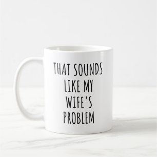 Caneca De Café Isso soa como o problema da minha esposa.