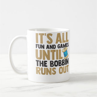 Caneca De Café It'S All Fun And Games Until The Bobbin Runs Out Q