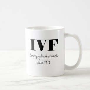 Caneca De Café IVF: Esvaziando contas bancárias desde 1978