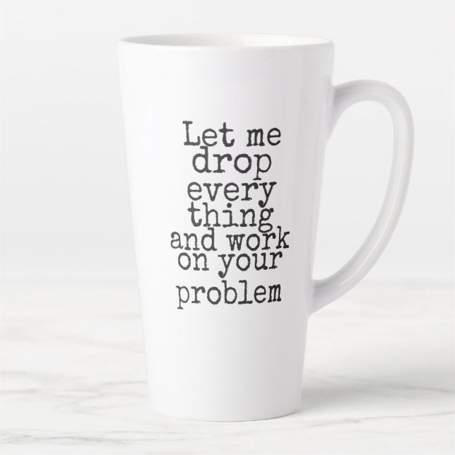 Caneca De Café Latte Deixe-me deixar tudo e trabalhar no seu problema. (Direita)