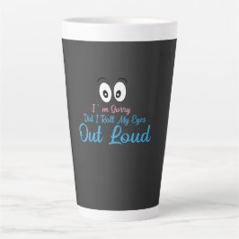 Caneca De Café Latte Desculpe, Eu Rolei Meus Olhos Alto?