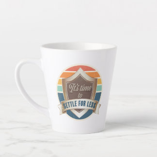 Caneca De Café Latte Latte Mug - É hora de se contentar com menos