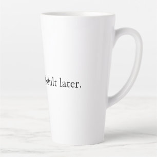 Caneca De Café Latte Queime agora. Adulto depois.