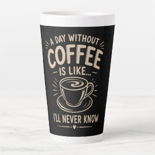 Caneca De Café Latte Um dia sem café é como eu nunca saberei