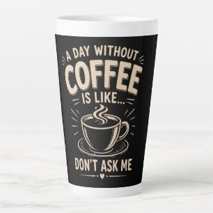 Caneca De Café Latte Um dia sem café é como não me pergunte