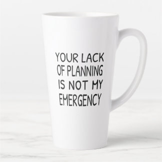 Caneca De Café Latte Your lack of planning is not my emergency