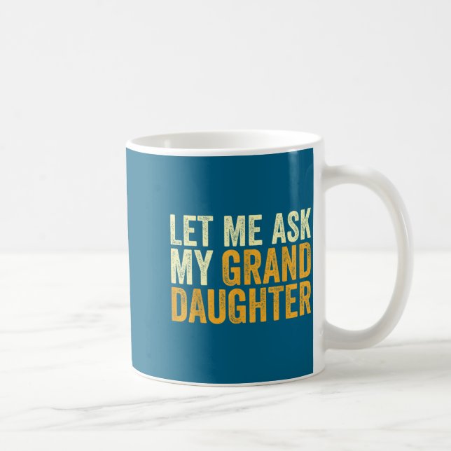 Caneca De Café Let Me Ask My Granddaughter Funny Grandpa Sarcasti (Direita)