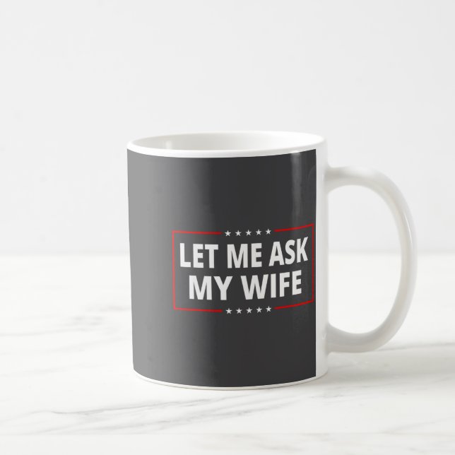 Caneca De Café Let Me Ask My Wife - She Said No Funny Saying Vint (Direita)