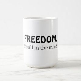 Caneca De Café Liberdade, tudo está na mente