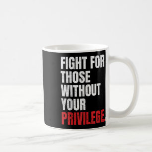 Caneca De Café Luta Por Aqueles Que Não Têm O Seu Privilégio Anti