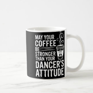 Caneca De Café May Coffee Be Stronger Than Dancers Attitude Funny