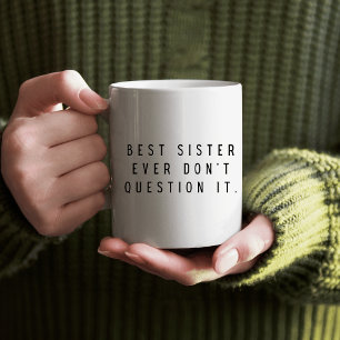 Caneca De Café Melhor Irmã de Todos os Tempos Não Questione