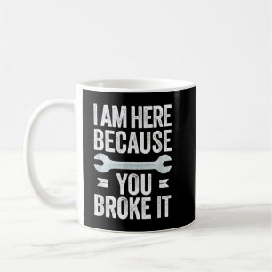 Caneca De Café Mens, Estou Aqui Porque Você Quebrou O Mecânico En