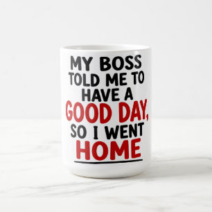 CANECA DE CAFÉ MEU CHEFE ME DISSE PARA TER UM BOM DIA, ENTÃO EU F