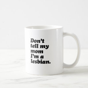 Caneca De Café NÃO DIGA MINHA MAMÃ que eu sou LÉSBICA - .png