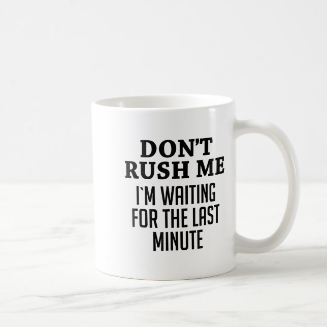 Caneca De Café Não Me Apresse Estou Esperando Pelo Último Minuto  (Direita)