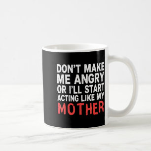Caneca De Café Não Me Faça Ficar com Raiva Ou Eu Vou Agir Como Mi