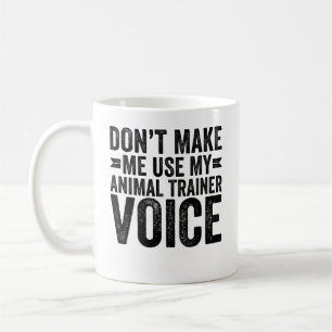 Caneca De Café Não Me Faça Usar Minha Voz de Treinador de Animais