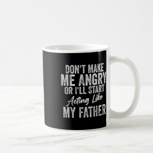 Caneca De Café Não Me Torne Irritado Ou Irei Agir Como Meu Pai
