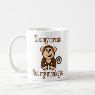 Caneca De Café "Não meu circo. Não meus macacos. "