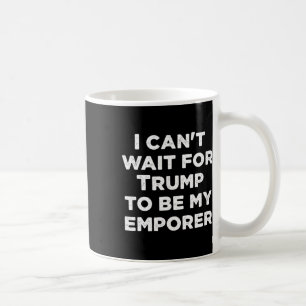 Caneca De Café Não Posso Esperar Que Trump Seja Meu Imperador Pre