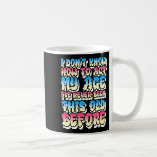 Caneca De Café Não Sei Como Agir Da Minha Idade