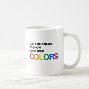 CANECA DE CAFÉ NÃO TENHA MEDO DE MOSTRAR SUAS CORES VERDADEIRAS.
