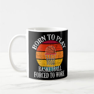 Caneca De Café Nascer Para Jogar Basquete Forçado A Trabalhar