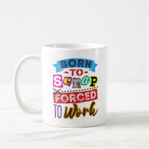 Caneca De Café Nascer para Sucata Forçado a Trabalhar Scrapbookin