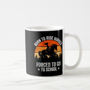 Caneca De Café Nascido Para Montar Cavalos Forçado a Ir à Escola