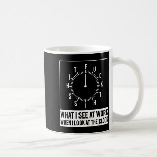 Caneca De Café O que eu vejo no trabalho quando olho para o relóg