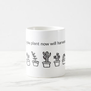 Caneca De Café "o que você planta agora colherá mais tarde"