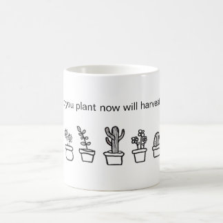 Caneca De Café "o que você planta agora colherá mais tarde"