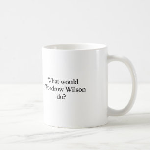 Caneca De Café o que Woodrow Wilson faria