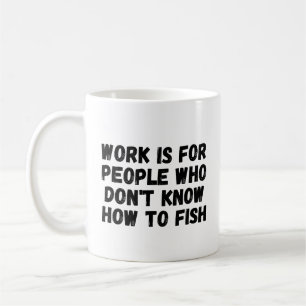Caneca De Café O Trabalho é Para Pessoas Que Não Sabem Pescar