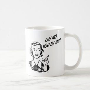 Caneca De Café OH NENHUM VOCÊ DI-INT! Dona de casa retro B&W