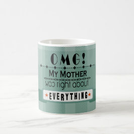 Caneca De Café "OMG! Minha mãe estava certa sobre tudo"