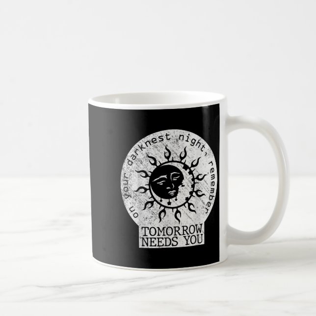 Caneca De Café On Your Darkest Night Remember Tomorrow Needs You  (Direita)