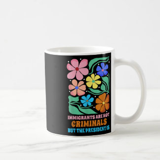 Caneca De Café Os Imigrantes Não São Criminosos, Mas O Presidente