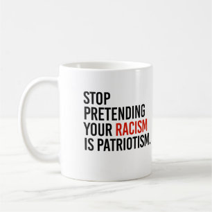 Caneca De Café Pare de fingir que seu racismo é patriotismo