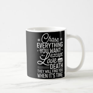 Caneca De Café Perseguir Tudo o Que Você Quer, Exceto Amor E Mort