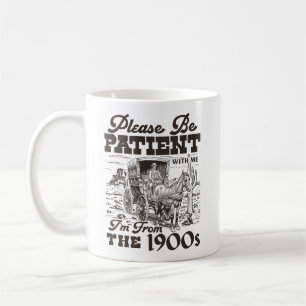 Caneca De Café Por Favor Seja Paciente, Eu Sou Dos Anos 1900, um