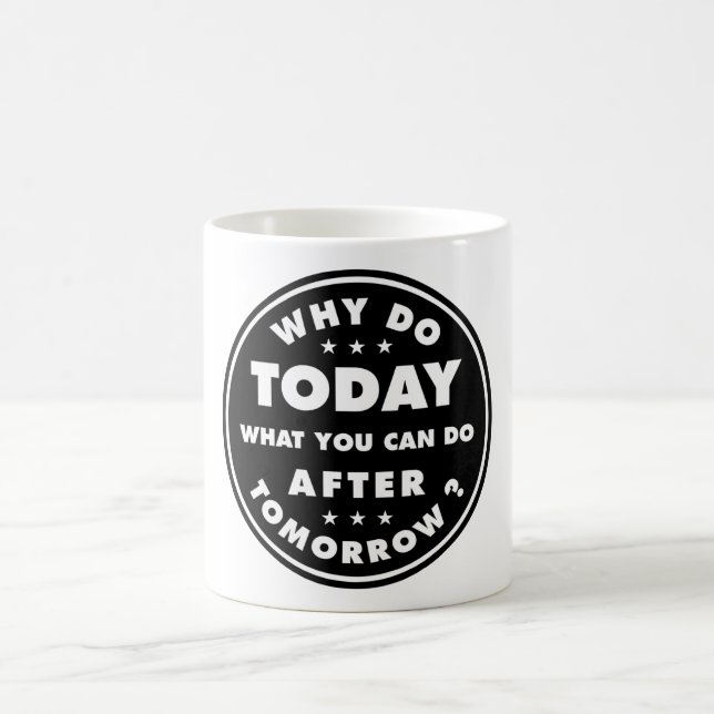 Caneca De Café Por Que Fazer Hoje O Que Você Pode Fazer Amanhã (Centro)